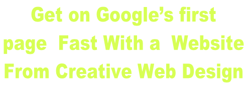 Get on Google’s first  page  Fast With a  Website  From Creative Web Design